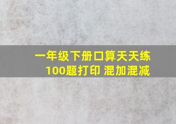 一年级下册口算天天练100题打印 混加混减